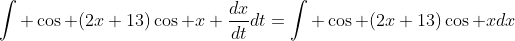 \int \cos (2x+13)\cos x \frac{dx}{dt}dt=\int \cos (2x+13)\cos xdx