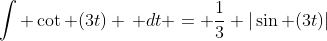 \int \cot (3t) \, dt = \frac{1}{3} |\sin (3t)|