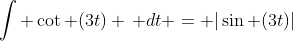 \int \cot (3t) \, dt = |\sin (3t)|