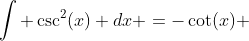 \int \csc^2(x) dx =-\cot(x) 