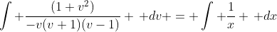\int \dfrac{(1+v^2)}{-v(v+1)(v-1)} \, dv = \int \dfrac{1}{x} \, dx