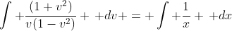 \int \dfrac{(1+v^2)}{v(1-v^2)} \, dv = \int \dfrac{1}{x} \, dx