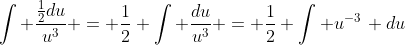 \int \dfrac{\frac{1}{2}du}{u^3} = \dfrac{1}{2} \int \dfrac{du}{u^3} = \dfrac{1}{2} \int u^{-3}\, du