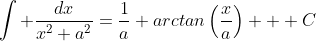 \int \dfrac{dx}{x^2+a^2}=\dfrac{1}{a} arctan\left(\dfrac{x}{a}\right) + C