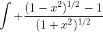 \int \frac{(1-x^2)^{1/2}-1}{(1+x^2)^{1/2}}~dx=\int 1-\frac{1}{(1+x^2)^{1/2}}~dx