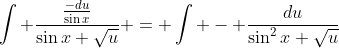 \int \frac{\frac{-du}{\sin{x}}}{\sin{x} \sqrt{u}} = \int - \frac{du}{\sin^2{x} \sqrt{u}}
