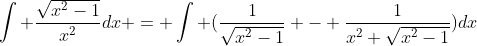 \int \frac{\sqrt{x^2-1}}{x^2}dx = \int (\frac{1}{\sqrt{x^2-1}} - \frac{1}{x^2 \sqrt{x^2-1}})dx