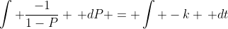 \int \frac{-1}{1-P} \, dP = \int -k \, dt