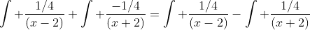 \int \frac{1/4}{(x-2)}+\int \frac{-1/4}{(x+2)}=\int \frac{1/4}{(x-2)}-\int \frac{1/4}{(x+2)}