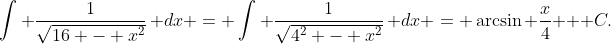 \int \frac{1}{\sqrt{16 - x^2}}\, dx = \int \frac{1}{\sqrt{4^2 - x^2}}\, dx = \arcsin {\frac{x}{4}} + C.