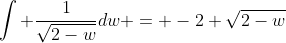 \int \frac{1}{\sqrt{2-w}}dw = -2 \sqrt{2-w}