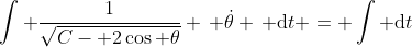 \int \frac{1}{\sqrt{C- 2\cos \theta}} \, \dot{\theta} \, \mathrm{d}t = \int \mathrm{d}t