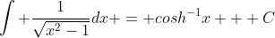 \int \frac{1}{\sqrt{x^2-1}}dx = cosh^{-1}x + C