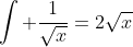 \int \frac{1}{\sqrt{x}}=2\sqrt{x}