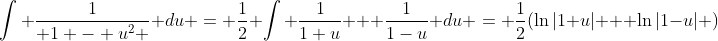 \int \frac{1}{ 1 - u^2 } du = \frac{1}{2} \int \frac{1}{1+u} + \frac{1}{1-u} du = \frac{1}{2}(\ln|1+u| + \ln|1-u| )