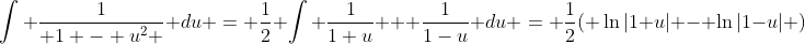 \int \frac{1}{ 1 - u^2 } du = \frac{1}{2} \int \frac{1}{1+u} + \frac{1}{1-u} du = \frac{1}{2}( \ln|1+u| - \ln|1-u| )
