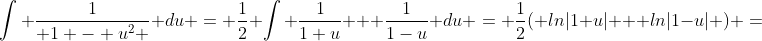 \int \frac{1}{ 1 - u^2 } du = \frac{1}{2} \int \frac{1}{1+u} + \frac{1}{1-u} du = \frac{1}{2}( ln|1+u| + ln|1-u| ) =