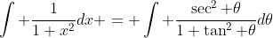 \int \frac{1}{1+x^2}dx = \int \frac{\sec^2 \theta}{1+\tan^2 \theta}d\theta
