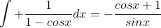 \int \frac{1}{1-cosx}dx=-\frac{cosx+1}{sinx}