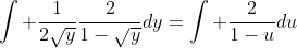 \int \frac{1}{2\sqrt{y}}\frac{2}{1-\sqrt{y}}dy=\int \frac{2}{1-u}du