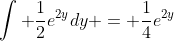 \int \frac{1}{2}e^{2y}dy = \frac{1}{4}e^{2y}