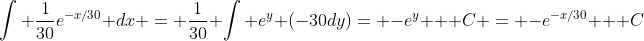 \int \frac{1}{30}e^{-x/30} dx = \frac{1}{30} \int e^y (-30dy)= -e^y + C = -e^{-x/30} + C
