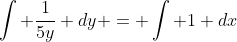 \int \frac{1}{5y} dy = \int 1 dx