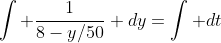 \int \frac{1}{8-y/50} dy=\int dt