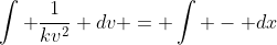 \int \frac{1}{kv^2} dv = \int - dx