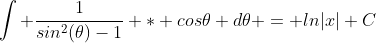 \int \frac{1}{sin^2(\theta)-1} * cos\theta d\theta = ln|x|+C