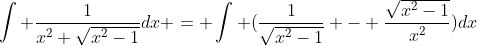 \int \frac{1}{x^2 \sqrt{x^2-1}}dx = \int (\frac{1}{\sqrt{x^2-1}} - \frac{\sqrt{x^2-1}}{x^2})dx