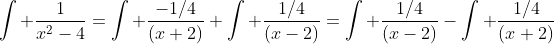 \int \frac{1}{x^2-4}=\int \frac{-1/4}{(x+2)}+\int \frac{1/4}{(x-2)}=\int \frac{1/4}{(x-2)}-\int \frac{1/4}{(x+2)}