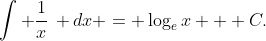 \int \frac{1}{x}\, dx = \log_{e}x + C.