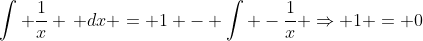 \int \frac{1}{x} \, dx = 1 - \int -\frac{1}{x} \Rightarrow 1 = 0