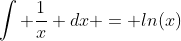 \int \frac{1}{x} dx = ln(x)