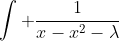 \int \frac{1}{x-x^2-\lambda}~dx=\int 1 dt