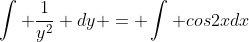 \int \frac{1}{y^2} dy = \int cos2xdx