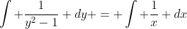\int \frac{1}{y^2-1} dy = \int \frac{1}{x} dx