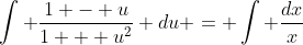 \int \frac{1 - u}{1 + u^2} du = \int \frac{dx}{x}