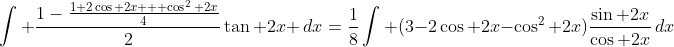 \int \frac{1-\frac{1+2\cos 2x + \cos^2 2x}{4}}{2}\tan 2x \,dx=\frac{1}{8}\int (3-2\cos 2x-\cos^2 2x)\frac{\sin 2x}{\cos 2x}\,dx