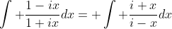 \int \frac{1-ix}{1+ix}dx= \int \frac{i+x}{i-x}dx