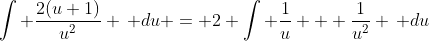 \int \frac{2(u+1)}{u^2} \, du = 2 \int \frac{1}{u} + \frac{1}{u^2} \, du