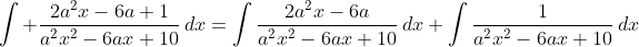 \int \frac{2a^2x-6a+1}{a^2x^2-6ax+10}\,dx=\int\frac{2a^2x-6a}{a^2x^2-6ax+10}\,dx+\int\frac{1}{a^2x^2-6ax+10}\,dx