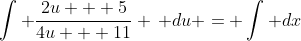 \int \frac{2u + 5}{4u + 11} \, du = \int dx