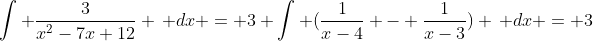 \int \frac{3}{x^2-7x+12} \, dx = 3 \int (\frac{1}{x-4} - \frac{1}{x-3}) \, dx = 3\; ln\frac{|x-4|}{|x-3|}