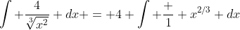 \int \frac{4}{\sqrt[3]{x^2}} dx = 4 \int \frac 1 x^{2/3} dx