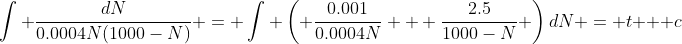 \int \frac{dN}{0.0004N(1000-N)} = \int \left( {\frac{0.001}{0.0004N} + \frac{2.5}{1000-N}} \right)dN = t + c