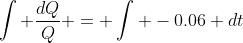 \int \frac{dQ}{Q} = \int -0.06 dt
