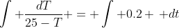 \int \frac{dT}{25-T} = \int 0.2 \, dt