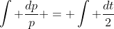 \int \frac{dp}{p} = \int \frac{dt}{2}